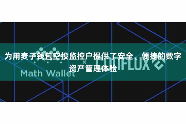为用麦子钱包空投监控户提供了安全、便捷的数字资产管理体验