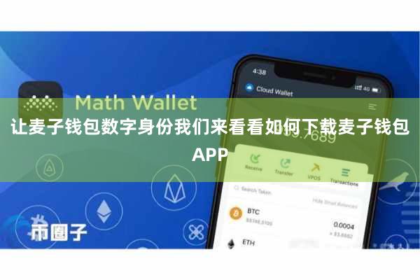 让麦子钱包数字身份我们来看看如何下载麦子钱包APP