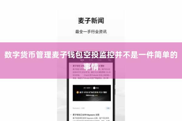 数字货币管理麦子钱包空投监控并不是一件简单的事情