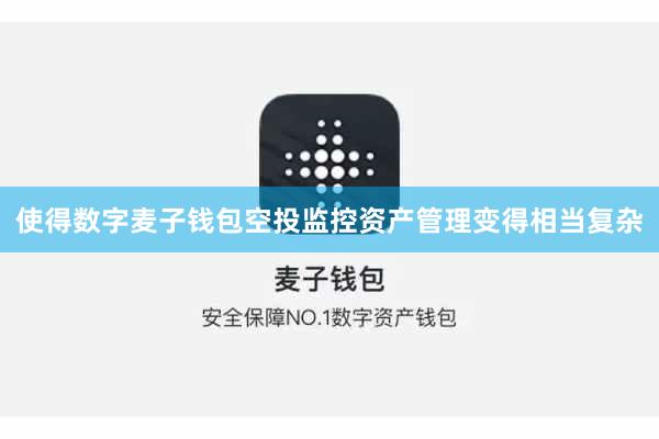 使得数字麦子钱包空投监控资产管理变得相当复杂